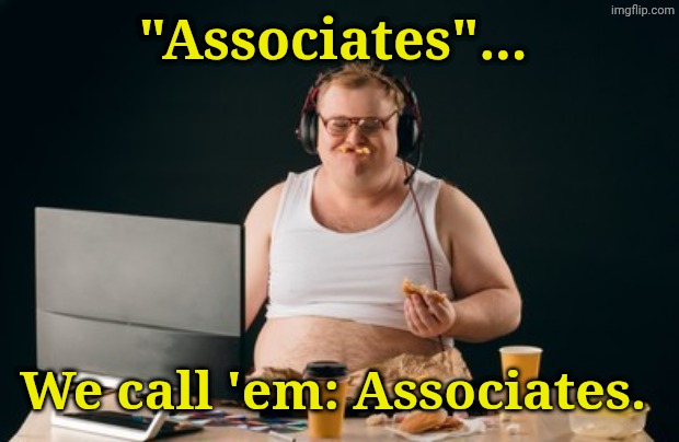 "Associates"... We call 'em: Associates. | made w/ Imgflip meme maker