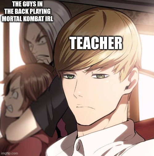 How Do You Not See This | The Guys In The Back Playing Mortal Kombat irl; Teacher | image tagged in screenshot 2026-05-01 7 20 28 am png,anime,crazy,fun,funny | made w/ Imgflip meme maker