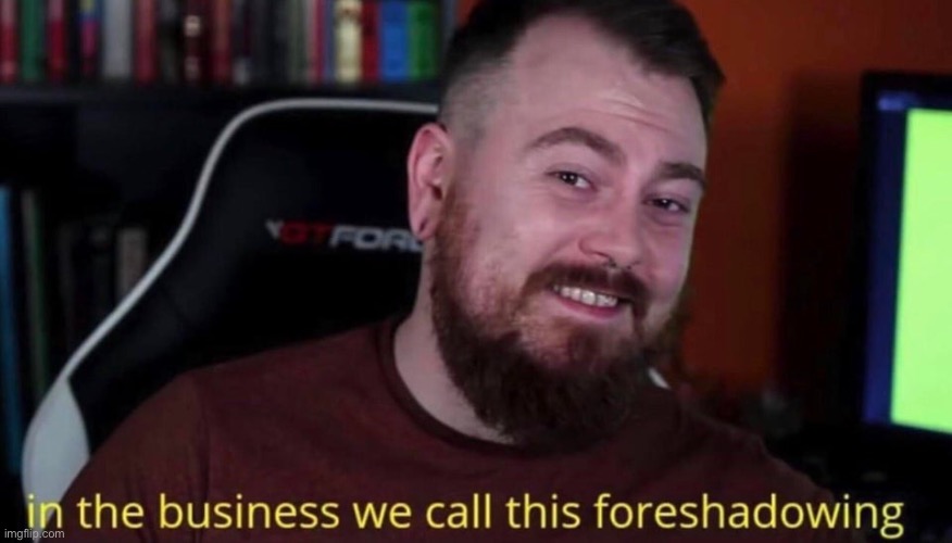 in the business we call this foreshadowing | image tagged in in the business we call this foreshadowing | made w/ Imgflip meme maker
