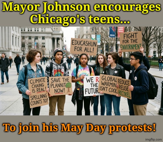 It's a Quality Learing City! | Mayor Johnson encourages Chicago's teens... To join his May Day protests! | made w/ Imgflip meme maker