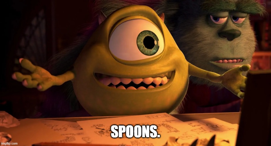 spoons | Spoons. | image tagged in monsters inc,spoons,random tag | made w/ Imgflip meme maker