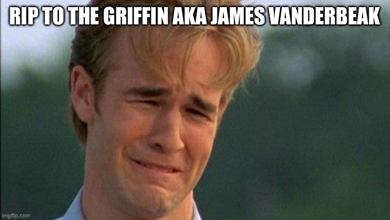 Rip James vanderbeak | Rip to the griffin aka James vanderbeak | image tagged in crying dawson | made w/ Imgflip meme maker