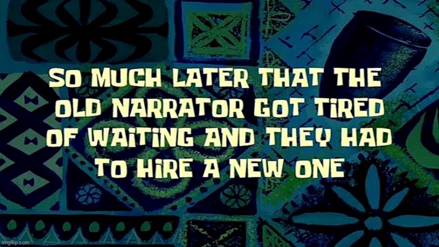 So much later that the old narrator got tired of waiting... | image tagged in so much later that the old narrator got tired of waiting | made w/ Imgflip meme maker