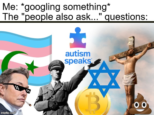 this meme is so stupid lol | Me: *googling something*
The "people also ask..." questions: | image tagged in memes,google search,google,jesus,bitcoin,hitler | made w/ Imgflip meme maker