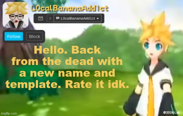 Banananananananananananananananan | Hello. Back from the dead with a new name and template. Rate it idk. | image tagged in l0calbananaadd1ct | made w/ Imgflip meme maker