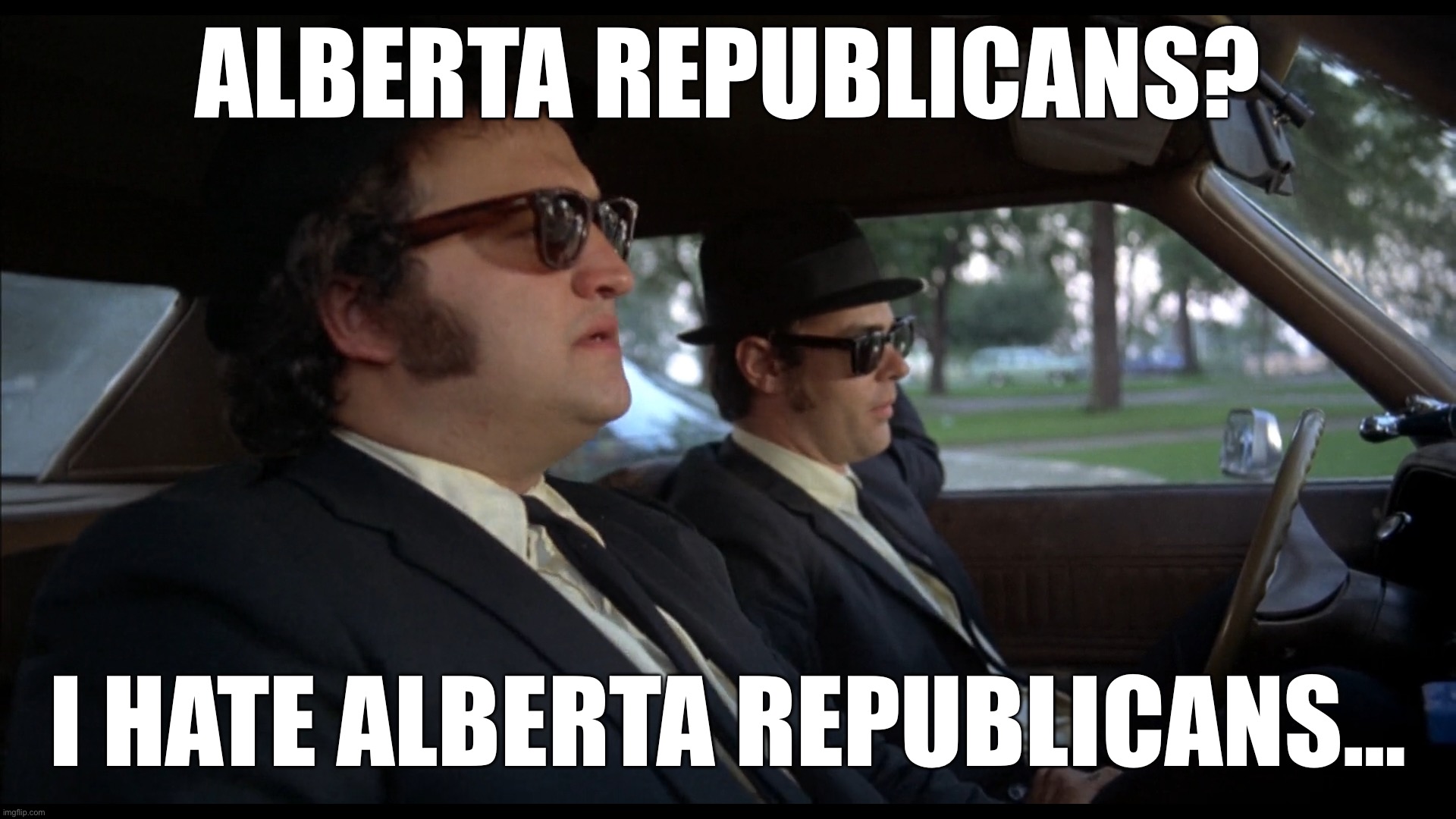 Alberta Republicans | Alberta Republicans? I hate Alberta Republicans… | image tagged in blues brothers illinois nazis | made w/ Imgflip meme maker