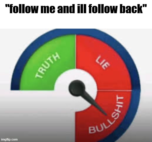 i assure you they wil not follow you back | "follow me and ill follow back" | image tagged in bullshit detector,memes,funny | made w/ Imgflip meme maker