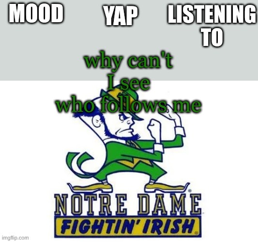 Notre_Dame_fan102's Second Announcement Temp | why can't I see who follows me | image tagged in notre_dame_fan102's second announcement temp | made w/ Imgflip meme maker