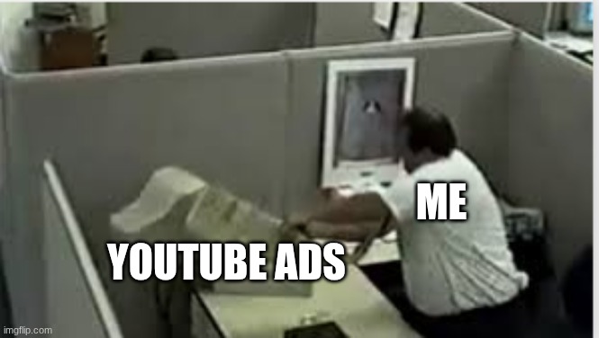 I hate YouTube ads. | me; youtube ads | image tagged in man destroys computer | made w/ Imgflip meme maker