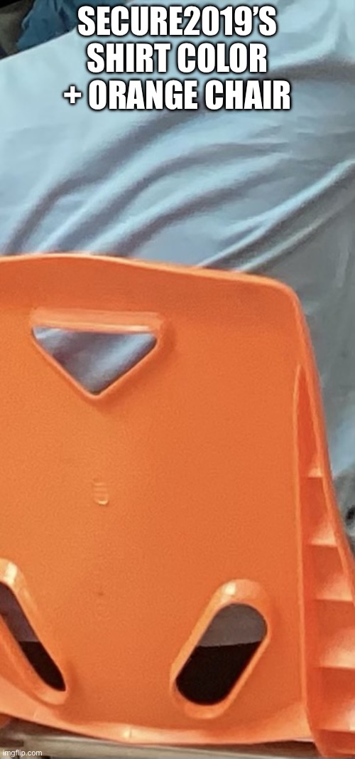 Rate bro’s shirt | Secure2019’s shirt color + orange chair | image tagged in secure2019,iquit,ipad,shirt reveal | made w/ Imgflip meme maker