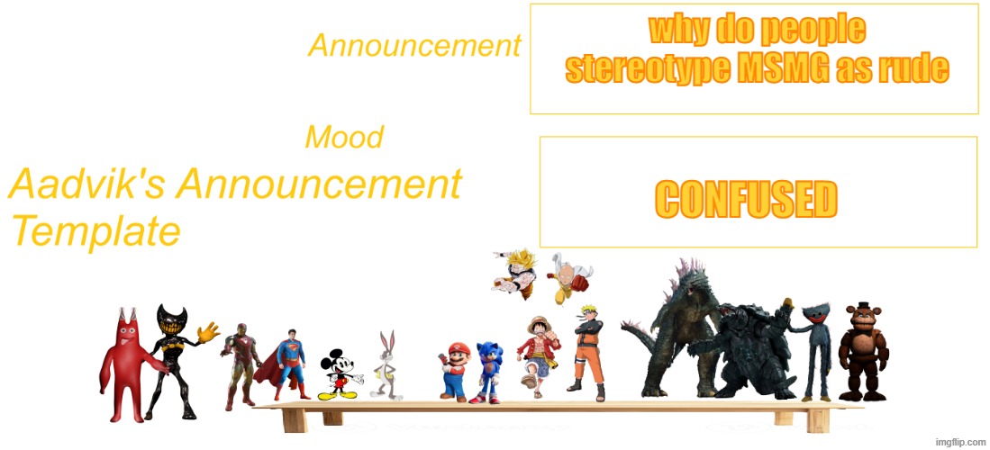 The cooler Aadvik's announcement template | why do people stereotype MSMG as rude; Confused | image tagged in the cooler aadvik's announcement template | made w/ Imgflip meme maker