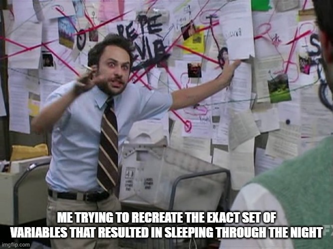 Charlie Conspiracy (Always Sunny in Philidelphia) | me trying to recreate the exact set of variables that resulted in sleeping through the night | image tagged in charlie conspiracy always sunny in philidelphia | made w/ Imgflip meme maker