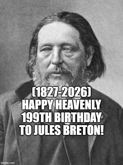 Jules Breton's Heavenly 199th Birthday! | (1827-2026)
Happy Heavenly 199th Birthday
To Jules Breton! | image tagged in jules breton,naruto handshake meme template,face you make robert downey jr,picard wtf | made w/ Imgflip meme maker