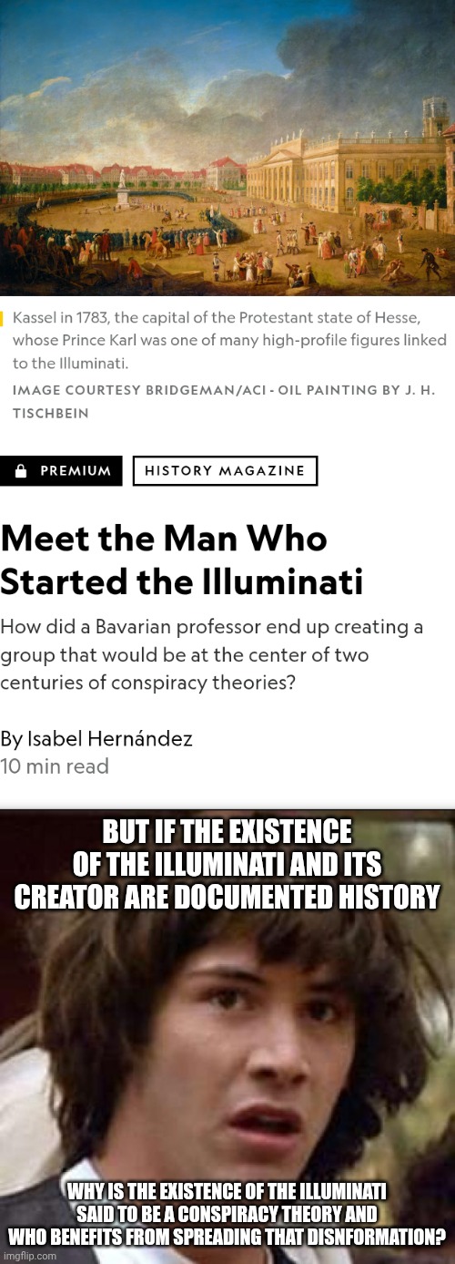 Elon's purchase of twitter gives a whole new meaning to the x files | But if the existence of the illuminati and its creator are documented history; Why is the existence of the illuminati said to be a conspiracy theory and who benefits from spreading that disnformation? | image tagged in memes,conspiracy keanu,illuminati confirmed,illuminati is watching,politicians suck | made w/ Imgflip meme maker