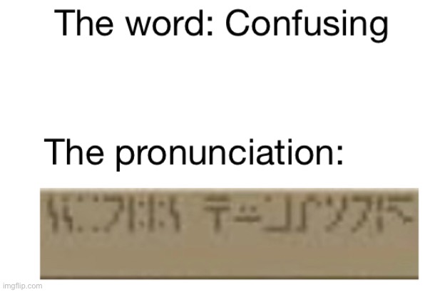 I DONT UNDERSTAND WHAT THE PRONUNCIATION IS | image tagged in funny memes,memes | made w/ Imgflip meme maker