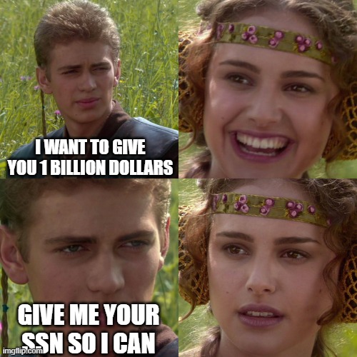 we love scams | i want to give you 1 billion dollars; give me your ssn so i can | image tagged in anakin padme 4 panel | made w/ Imgflip meme maker