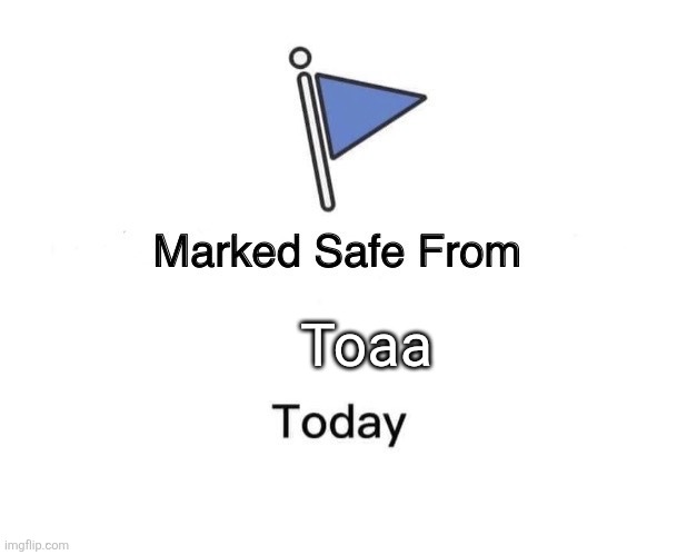 Marked Safe From | Toaa | image tagged in memes,marked safe from | made w/ Imgflip meme maker
