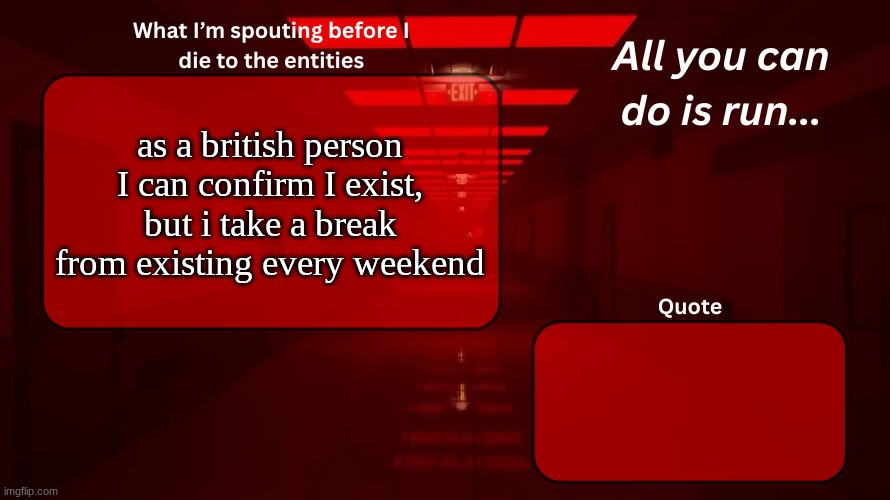 Woshua Announcement temp | as a british person I can confirm I exist, but i take a break from existing every weekend | image tagged in woshua announcement temp | made w/ Imgflip meme maker