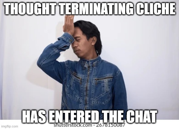 Thought terminating Cliche | tHOUGHT tERMINATING cLICHE; has entered the chat | image tagged in propaganda | made w/ Imgflip meme maker