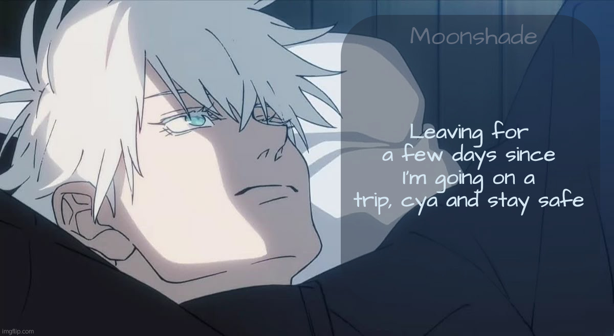 Moonshade Template | Leaving for a few days since I'm going on a trip, cya and stay safe | image tagged in moonshade template | made w/ Imgflip meme maker