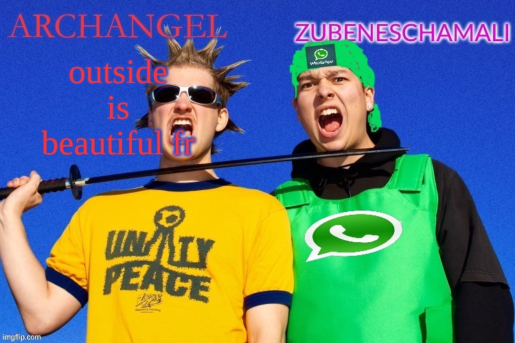 Archangel & jane.juliet | outside is beautiful fr | image tagged in archangel jane juliet | made w/ Imgflip meme maker