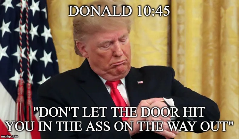 Donald 10:45 "Don't let the door Hit you in the ass on the way out" | made w/ Imgflip meme maker