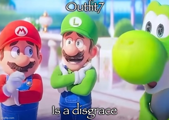 Luigi it died | Outfit7 Is a disgrace | image tagged in luigi it died | made w/ Imgflip meme maker