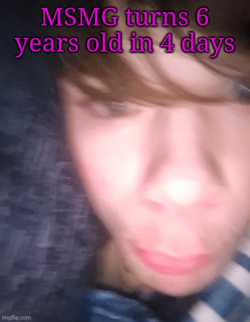 emosnake but hes high asf | MSMG turns 6 years old in 4 days | image tagged in emosnake but hes high asf | made w/ Imgflip meme maker
