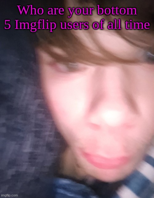 emosnake but hes high asf | Who are your bottom 5 Imgflip users of all time | image tagged in emosnake but hes high asf | made w/ Imgflip meme maker