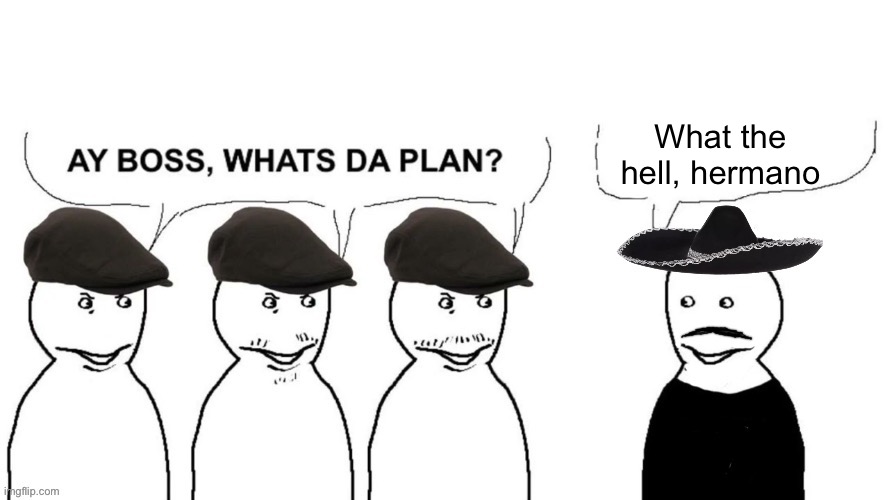 I thought I hired goons (Mexican) | What the hell, hermano | image tagged in i thought i hired goons mexican | made w/ Imgflip meme maker