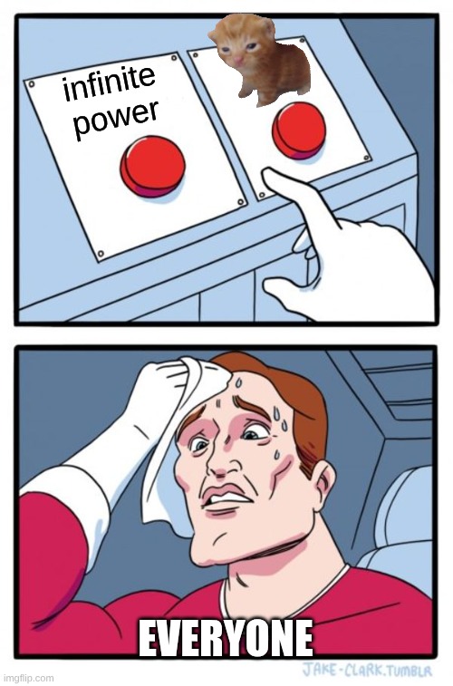 Two Buttons | infinite power; everyone | image tagged in memes,two buttons | made w/ Imgflip meme maker