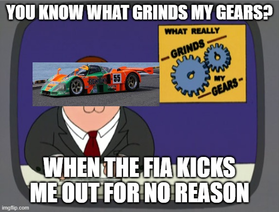 WHY,FIA,WHY. | you know what grinds my gears? when the fia kicks me out for no reason | image tagged in memes,peter griffin news | made w/ Imgflip meme maker