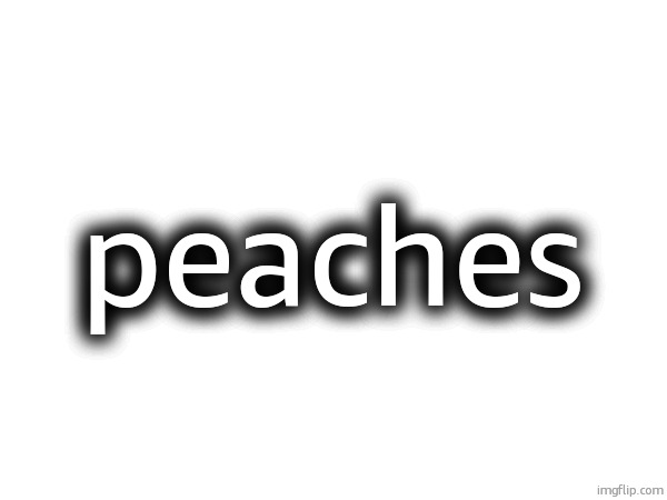 peaches | made w/ Imgflip meme maker