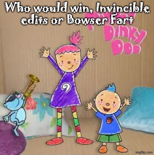 Peak content | Who would win, Invincible edits or Bowser Fart | image tagged in peak content | made w/ Imgflip meme maker
