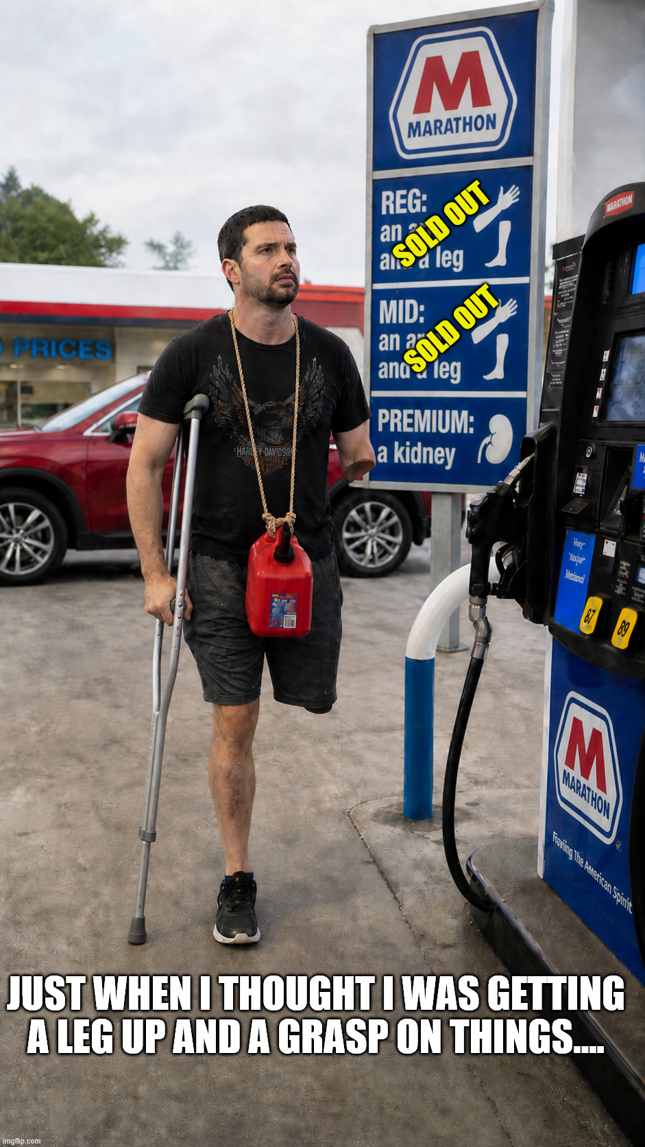 Getting Gas | SOLD OUT; SOLD OUT; Just when I thought I was getting a leg up and a grasp on things.... | image tagged in getting gas | made w/ Imgflip meme maker