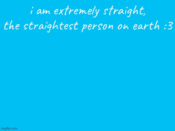 people come up to me and say “dude you are so straight” | i am extremely straight, the straightest person on earth :3 | made w/ Imgflip meme maker