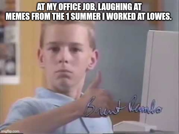 white kid computer thumbs up | At my office job, laughing at memes from the 1 summer I worked at lowes. | image tagged in white kid computer thumbs up | made w/ Imgflip meme maker