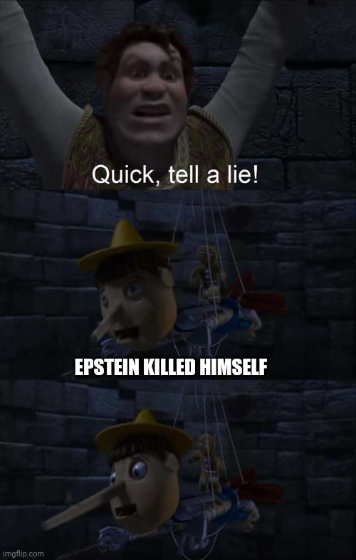 Pinocchiostein | Epstein killed himself | image tagged in quick tell a lie,pinocchio,shrek,jeffrey epstein,epstein | made w/ Imgflip meme maker