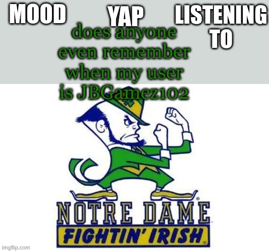 *was | does anyone even remember when my user is JBGamez102 | image tagged in notre_dame_fan102's second announcement temp | made w/ Imgflip meme maker