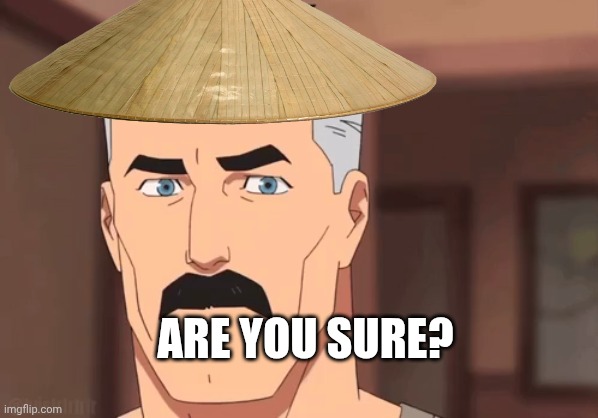 Are you sure? | image tagged in are you sure omni man | made w/ Imgflip meme maker
