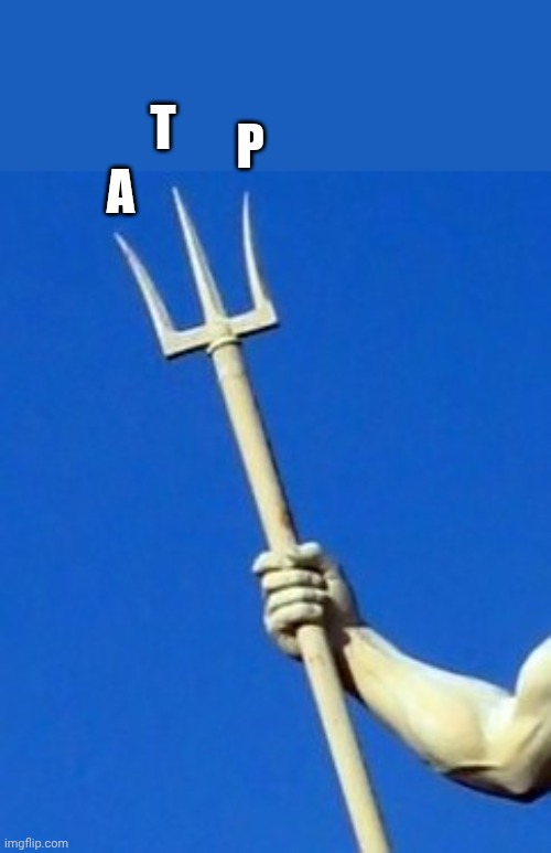Trident | T; P; A | image tagged in trident | made w/ Imgflip meme maker