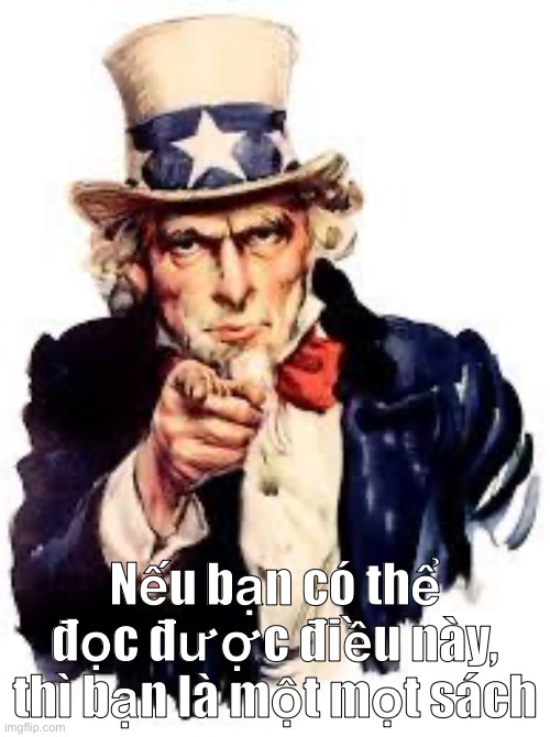 We Want you | Nếu bạn có thể đọc được điều này, thì bạn là một mọt sách | image tagged in we want you | made w/ Imgflip meme maker