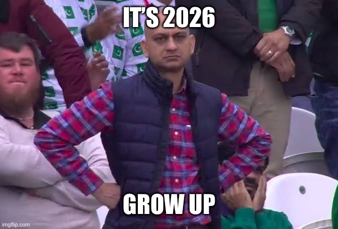 It’s 2026 Grow up | image tagged in disappointed man | made w/ Imgflip meme maker