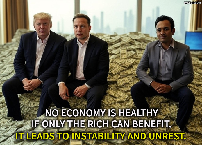 Donald Trump, Elon Musk, Vivek Ramaswamy pile of money oligarchy | No economy is healthy if only the rich can benefit. It leads to instability and unrest. | image tagged in donald trump elon musk vivek ramaswamy pile of money oligarchy,trump,elon musk,billionaire,oligarchy,economy | made w/ Imgflip meme maker