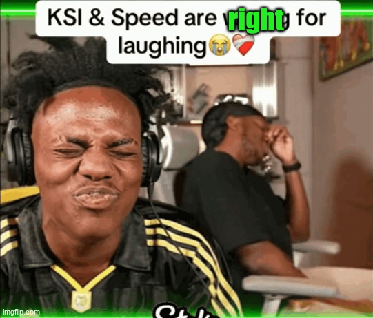 KSI and Speed are wrong for laughing | right | image tagged in ksi and speed are wrong for laughing | made w/ Imgflip meme maker