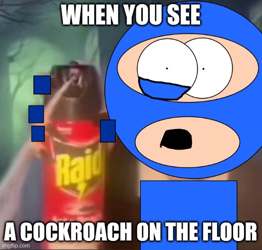 real meme in da account! | when you see; a cockroach on the floor | image tagged in drawing-23 sketchpad png,meme | made w/ Imgflip meme maker
