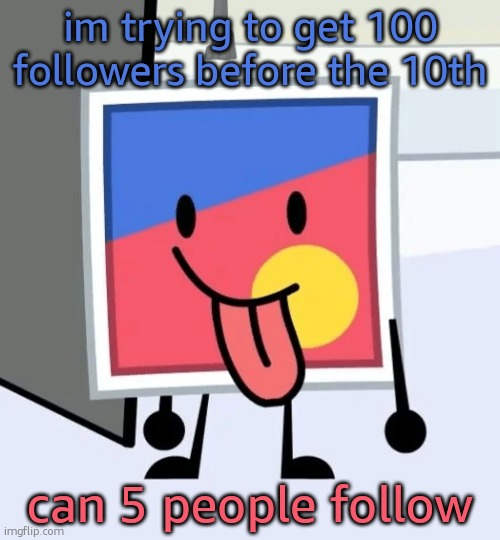 the 100 follower special will happen | im trying to get 100 followers before the 10th; can 5 people follow | image tagged in stinker beefydie | made w/ Imgflip meme maker