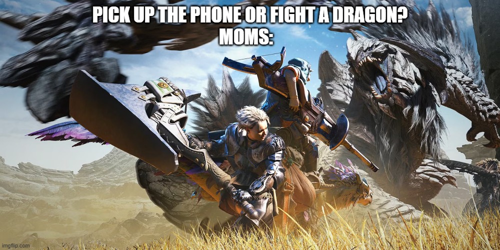 Moms be like | pick up the phone or fight a dragon? Moms: | image tagged in monster hunter | made w/ Imgflip meme maker
