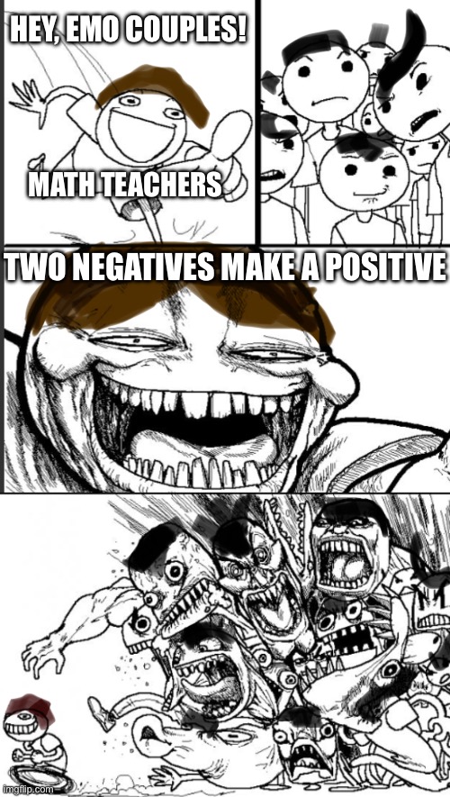 Finding Emo | Hey, emo couples! Math teachers; Two negatives make a positive | image tagged in emo kid | made w/ Imgflip meme maker