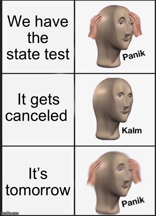 Panik Kalm Panik Meme | We have the state test; It gets canceled; It’s tomorrow | image tagged in memes,panik kalm panik | made w/ Imgflip meme maker